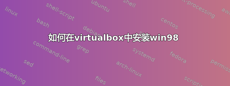 如何在virtualbox中安装win98