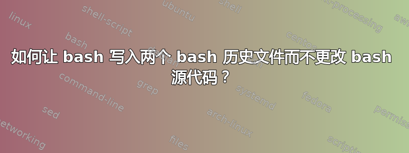 如何让 bash 写入两个 bash 历史文件而不更改 bash 源代码？