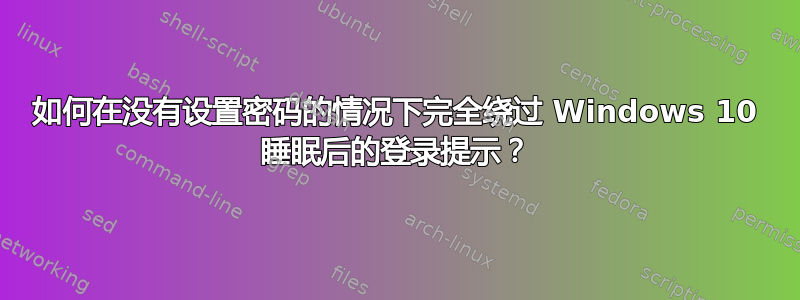 如何在没有设置密码的情况下完全绕过 Windows 10 睡眠后的登录提示？