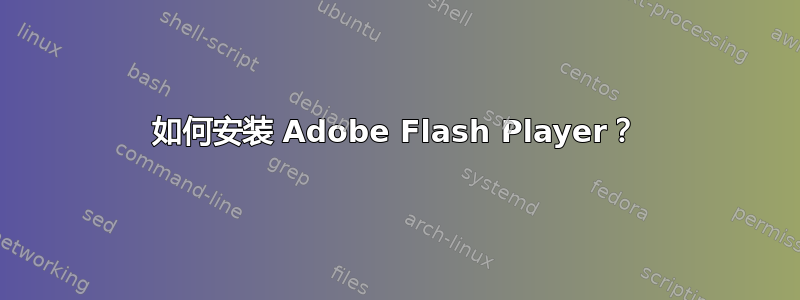 如何安装 Adob​​e Flash Player？