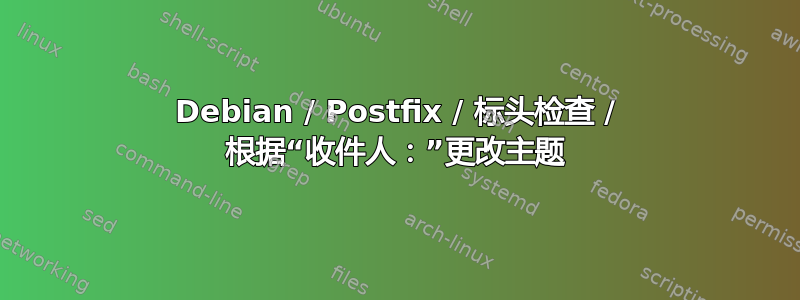 Debian / Postfix / 标头检查 / 根据“收件人：”更改主题