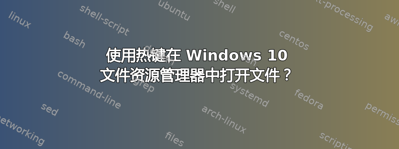 使用热键在 Windows 10 文件资源管理器中打开文件？