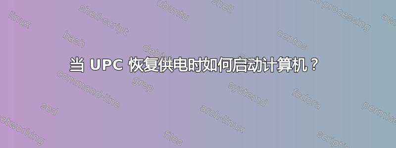 当 UPC 恢复供电时如何启动计算机？