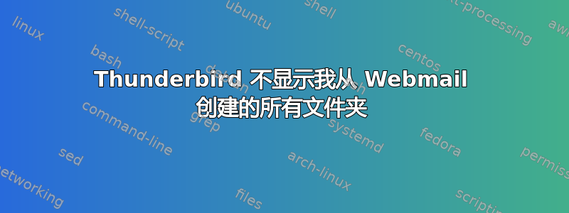 Thunderbird 不显示我从 Webmail 创建的所有文件夹