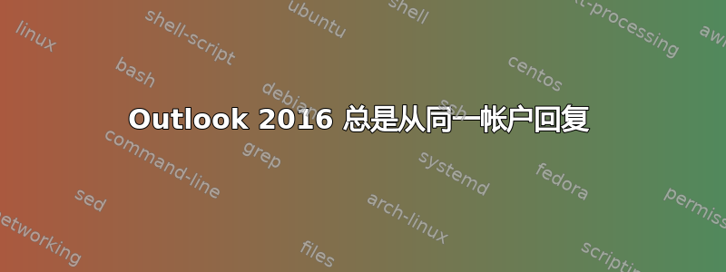 Outlook 2016 总是从同一帐户回复