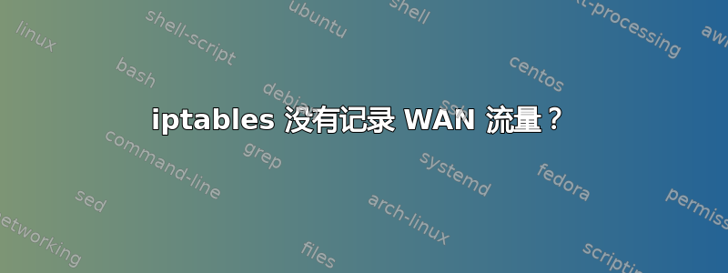 iptables 没有记录 WAN 流量？