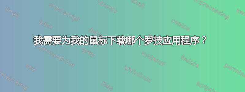 我需要为我的鼠标下载哪个罗技应用程序？