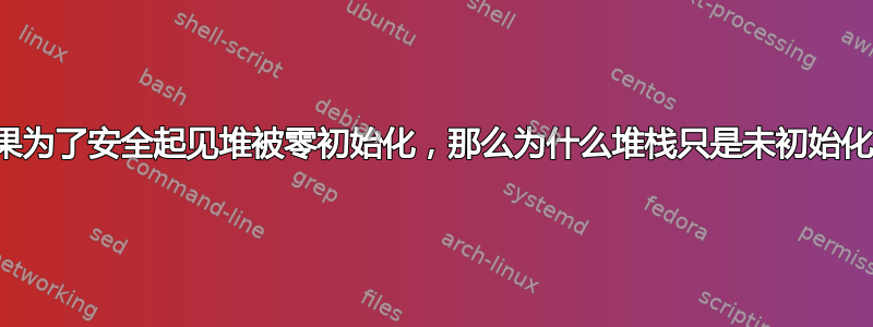 如果为了安全起见堆被零初始化，那么为什么堆栈只是未初始化？