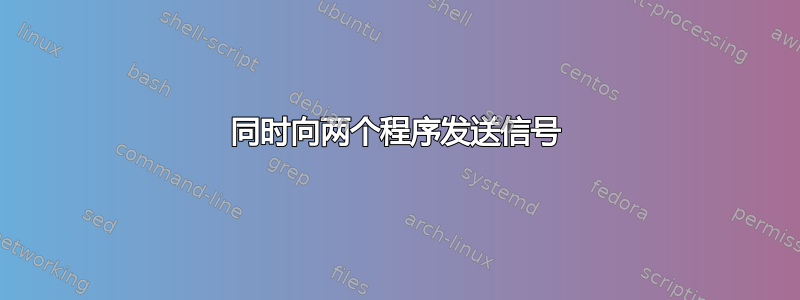 同时向两个程序发送信号