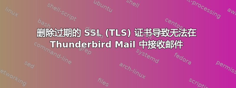 删除过期的 SSL (TLS) 证书导致无法在 Thunderbird Mail 中接收邮件