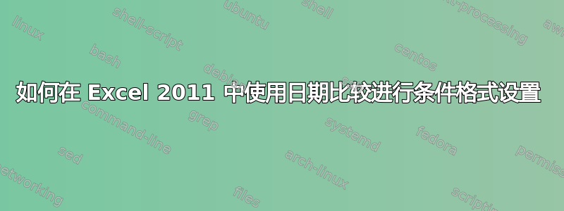 如何在 Excel 2011 中使用日期比较进行条件格式设置