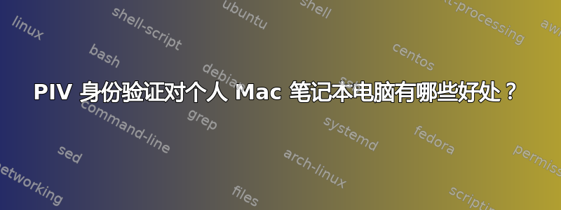 PIV 身份验证对个人 Mac 笔记本电脑有哪些好处？