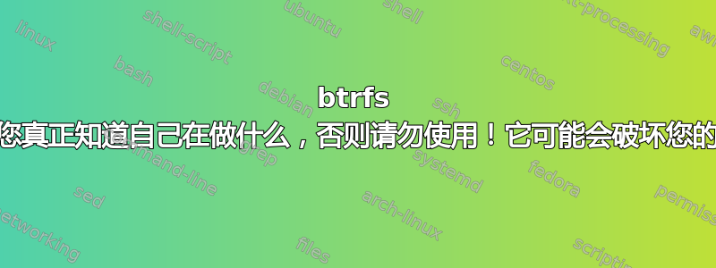 btrfs check除非您真正知道自己在做什么，否则请勿使用！它可能会破坏您的文件系统！