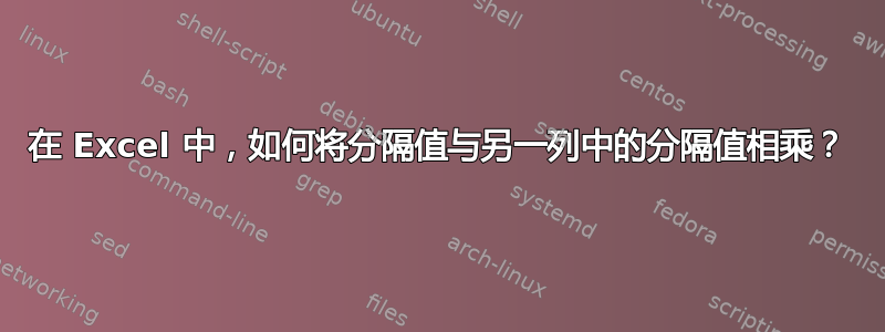 在 Excel 中，如何将分隔值与另一列中的分隔值相乘？