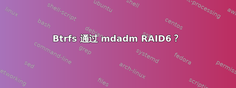 Btrfs 通过 mdadm RAID6？