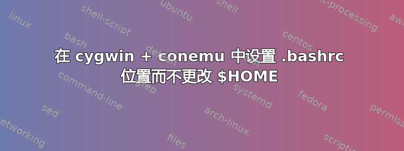 在 cygwin + conemu 中设置 .bashrc 位置而不更改 $HOME