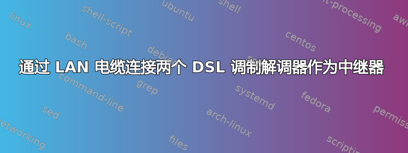 通过 LAN 电缆连接两个 DSL 调制解调器作为中继器