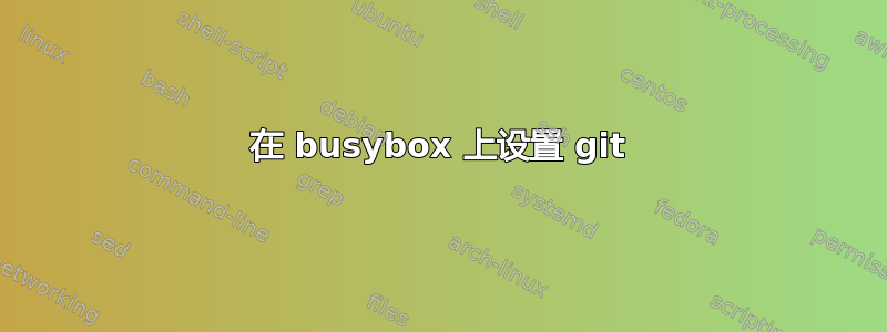 在 busybox 上设置 git