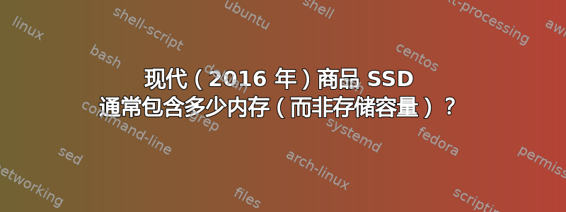 现代（2016 年）商品 SSD 通常包含多少内存（而非存储容量）？