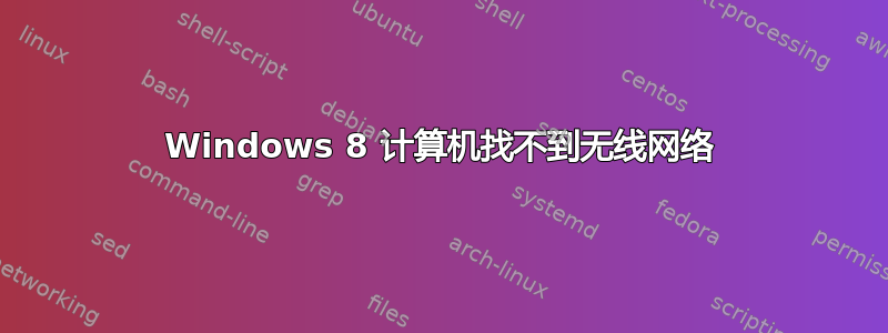 Windows 8 计算机找不到无线网络