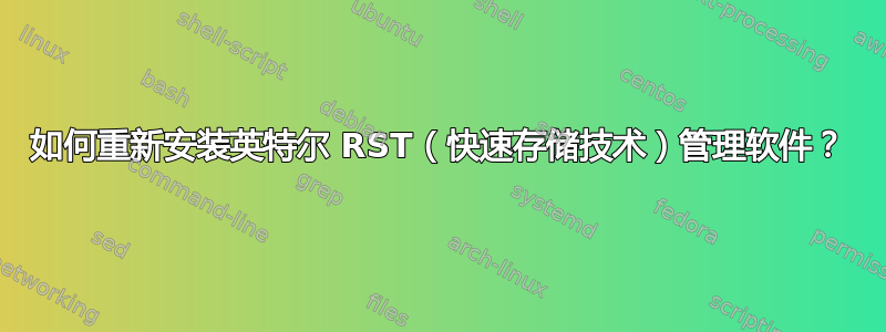 如何重新安装英特尔 RST（快速存储技术）管理软件？