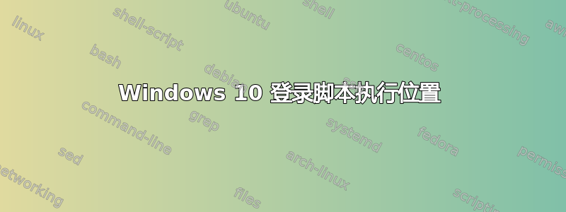 Windows 10 登录脚本执行位置