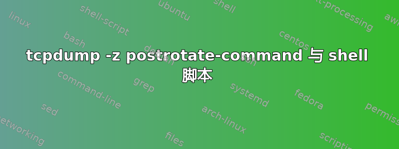 tcpdump -z postrotate-command 与 shell 脚本