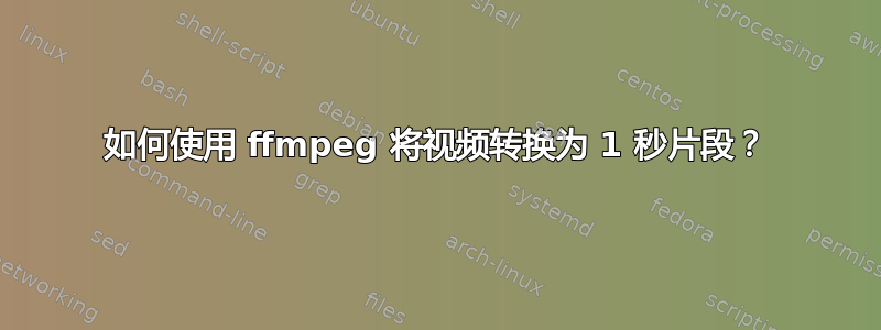 如何使用 ffmpeg 将视频转换为 1 秒片段？