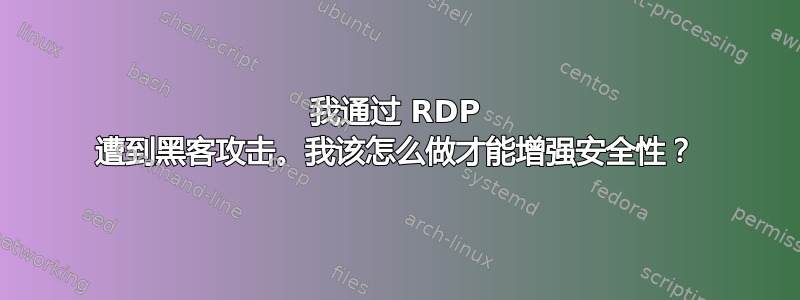 我通过 RDP 遭到黑客攻击。我该怎么做才能增强安全性？