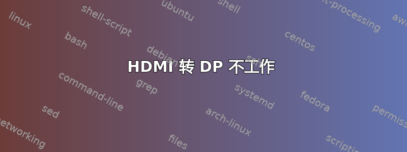 HDMI 转 DP 不工作