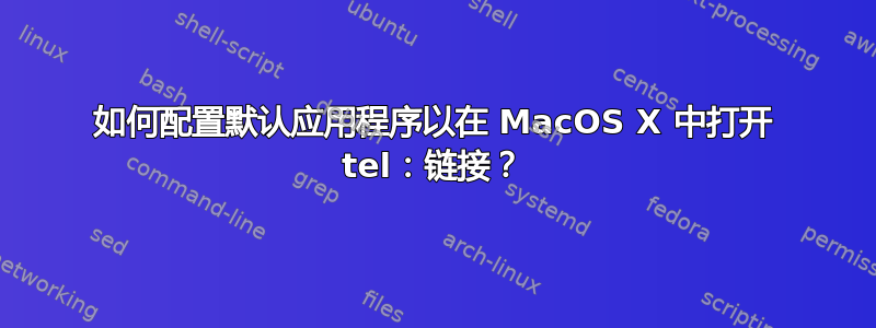 如何配置默认应用程序以在 MacOS X 中打开 tel：链接？