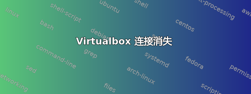 Virtualbox 连接消失