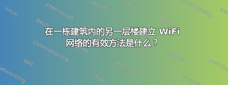 在一栋建筑内的另一层楼建立 WiFi 网络的有效方法是什么？