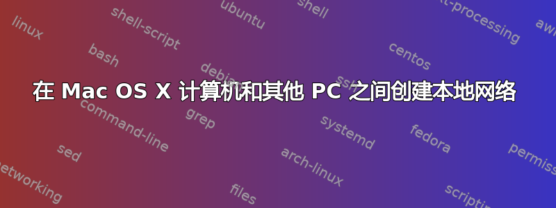 在 Mac OS X 计算机和其他 PC 之间创建本地网络