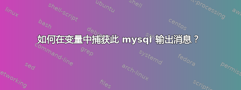 如何在变量中捕获此 mysql 输出消息？