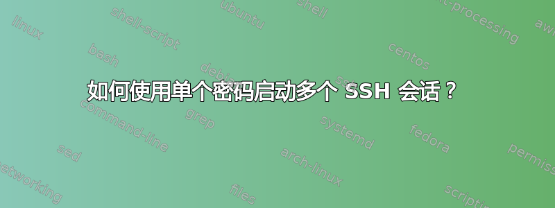 如何使用单个密码启动多个 SSH 会话？