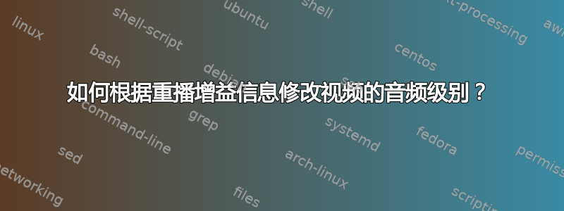 如何根据重播增益信息修改视频的音频级别？