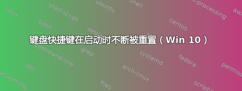 键盘快捷键在启动时不断被重置（Win 10）