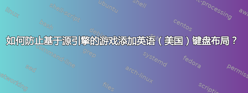 如何防止基于源引擎的游戏添加英语（美国）键盘布局？