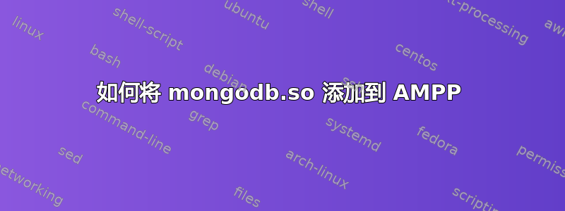 如何将 mongodb.so 添加到 AMPP