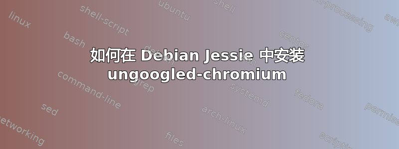 如何在 Debian Jessie 中安装 ungoogled-chromium