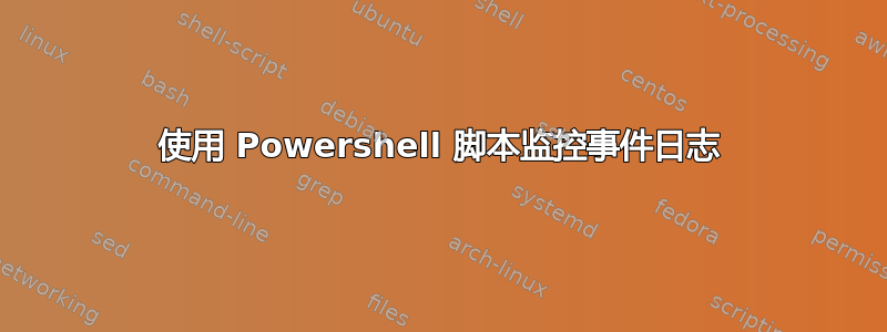 使用 Powershell 脚本监控事件日志