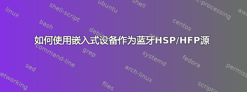 如何使用嵌入式设备作为蓝牙HSP/HFP源