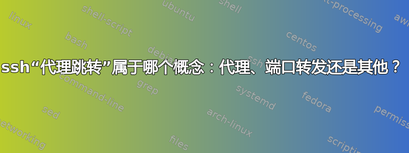 ssh“代理跳转”属于哪个概念：代理、端口转发还是其他？