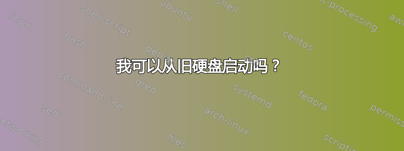 我可以从旧硬盘启动吗？