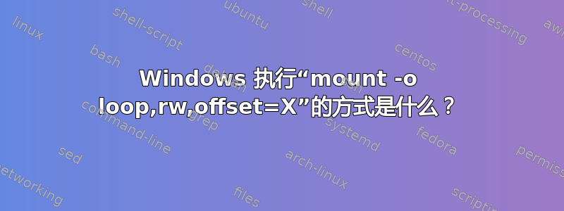 Windows 执行“mount -o loop,rw,offset=X”的方式是什么？