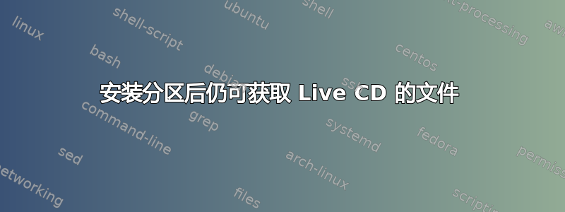 安装分区后仍可获取 Live CD 的文件