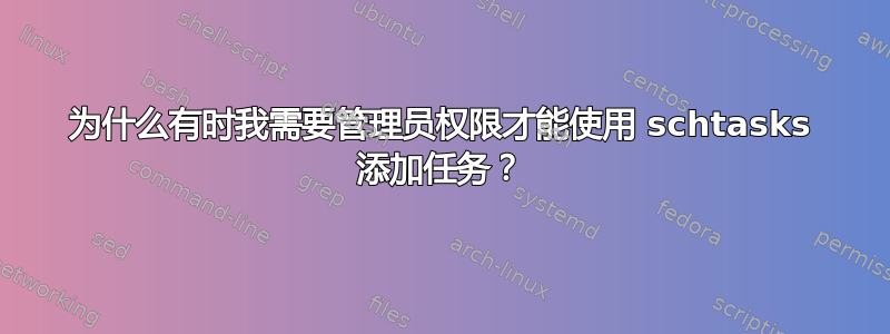 为什么有时我需要管理员权限才能使用 schtasks 添加任务？