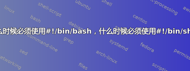 什么时候必须使用#!/bin/bash，什么时候必须使用#!/bin/sh？