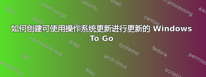 如何创建可使用操作系统更新进行更新的 Windows To Go